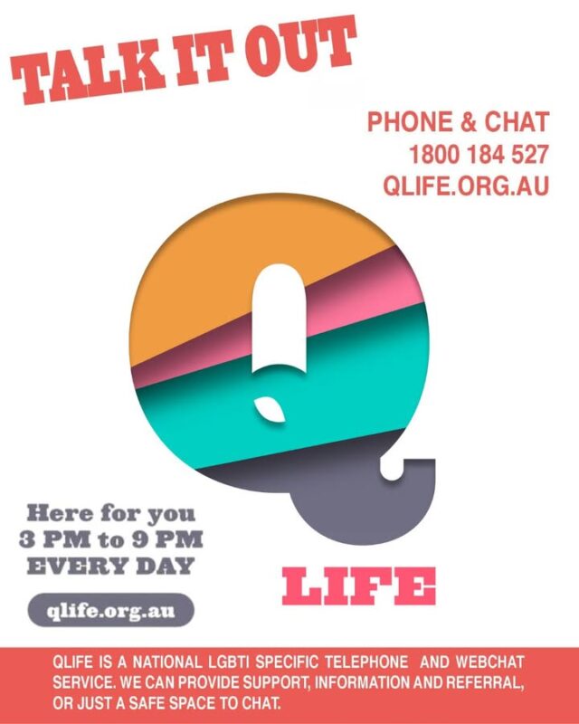 IMPORTANT REMINDER
If you need to talk.....you are not alone. 🏳️‍🌈️‍🏳️‍⚧️

Reach out to QLife 3pm - 9pm everyday (Call 1800 184 527 or webchat on qlife.org.au) to speak to other LGBTIQA+ peers.

There are also a number of other supports available so please call if you need support.