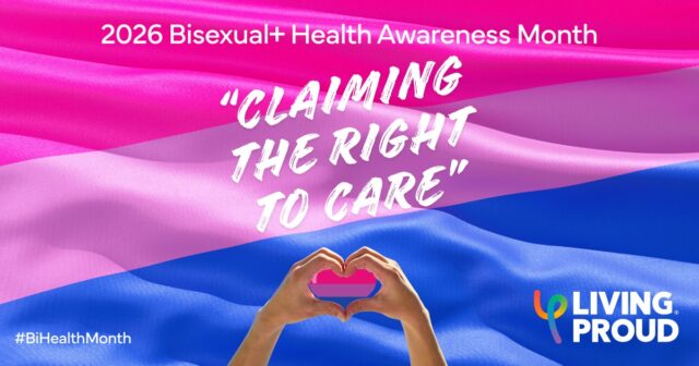 March is Bi+ Health Month!

The theme for 2026 is Claiming the Right to Care. Bi+ Health Month puts a shining light on systemic erasure and health disparities faced by the bi+ community. The theme emphasises that bi+ people DO NOT have to justify their identities and have the right to be seen, heard and supported.

We know that bi+ people face many challenges such as higher rates of mental health challenges, a lack of research to inform care as well as discrimination, biphobia and bi-erasure. 

At Living Proud, we recognise our bi+ community in all its amazing beauty. We see you, we hear you, we're with you, we are you!
