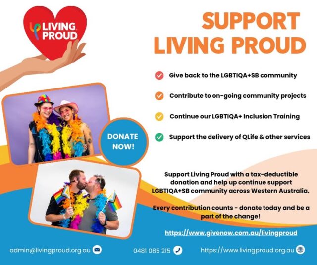SUPPORT LIVING PROUD!

As the End of Financial Year approaches, consider supporting Living Proud with a tax-deductible donation! 

For over 50 years, Living Proud has provided connection, support, advocacy, and community programs that uplift and empower individuals across our diverse communities. Your donation helps ensure these vital services continue to grow and reach those who need them most.