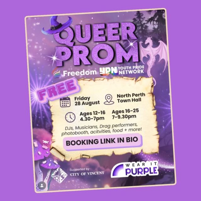 Freedom Centre and Youth Pride Network - YPN have announced that the 
Queer Prom is BACK for 2026: Fantasy Edition ‍🧚‍♀️🧝‍♀️💫

Calling all the faeries, witches and wizards, it's your time to shine, glow and make magic ✨

Whether you're looking for a ball or formal where you can be authentically yourself without fear of judgement, or just a fun event to hang out and make friends, this is the place for you! 🏳️‍🌈

🔮Theme: Purple Fantasy (Think the colour purple, fairies, witches, wizards and whimsy!)
📅Date: Friday 28 August 2026
📍Location: North Perth Hall
⏰The night will be split into two age groups:
1️⃣Ages 12-16: 4:30 - 7pm
2️⃣Ages 16-25: 7 - 9:30pm
16 year olds may choose which age group is right for them to attend.

Be ready for DJs, Muscians, Drag performances, photoboth - and of course free food! 🍔🎤

Get your free tix in the YPN 

VD: [Fantasy-themed event poster for Queer Prom. The background is an enchanted purple night sky with glowing stars, pink and lavender clouds, and dark pine tree silhouettes. A bright purple lens flare glows from the lower left, with a second on the right. A flying dragon illustration appears in the upper right corner, and a witch hat sits in the upper left.

Centred near the top, stylised text reads "Queer Prom" in decorative lettering, with "FREE" displayed prominently below. In the middle, a watercolour parchment scroll contains event details in dark text: "Friday 28 August" with a calendar icon, "North Perth Town Hall" with a location pin icon, "Ages 12–16, 4.30–7pm" and "Ages 16–25, 7–9.30pm" with a clock icon. Below the scroll in italic text: "DJs, Musicians, Drag performers, photobooth, activities, food + more!"

Decorative red and purple mushrooms and glowing fireflies appear at the lower left. Bold text reads "BOOKING LINK IN BIO" near the bottom.

Logos along the bottom edge include: City of Vincent, Freedom Centre (with rainbow hand logo), Youth Pride Network (YPN), and Wear It Purple (with rainbow arc logo).]

#queerprom #ypn #lgbtq🌈 #free #LGBTIQAYouth #YouthLGBTIQA #queerpride #pride🌈 #LGBTIQIA #Pride #lgbtpride #gays #queer #pride🌈 #wearitpurple #wearitpurpleday #fanatsy #fantasy