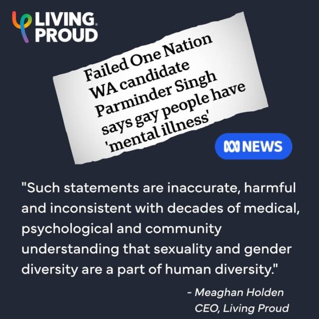 Today, a WA One Nation candidate said that "gay people have mental illness". As a LGBTIQA+SB peer organisation that has supported community for over 50 years, we will not stand by quietly while public figures make these ignorant comments. We will continue working toward Living Proud's vision:

 'All LGBTIQA+SB people in Western Australia are safe, connected, respected, and supported to experience strong health, wellbeing, and belonging.'

We stand together.

If you need support, call or webchat with QLife on 1800 184 527 3pm to 9pm, every day of the week.